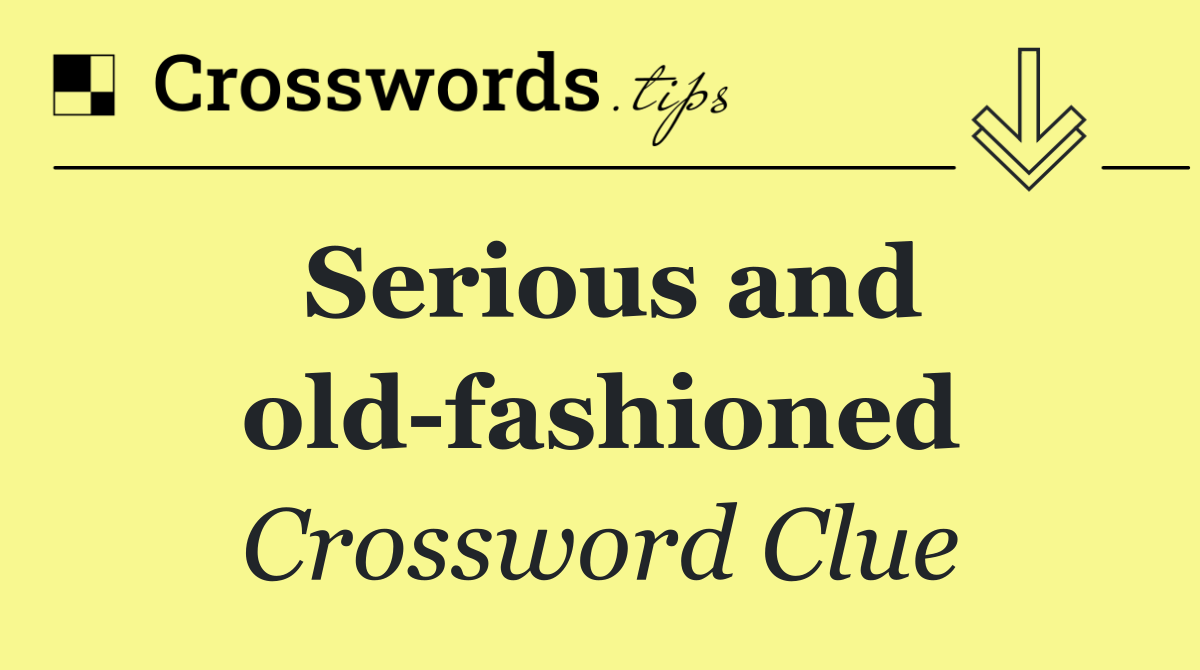 Serious and old fashioned