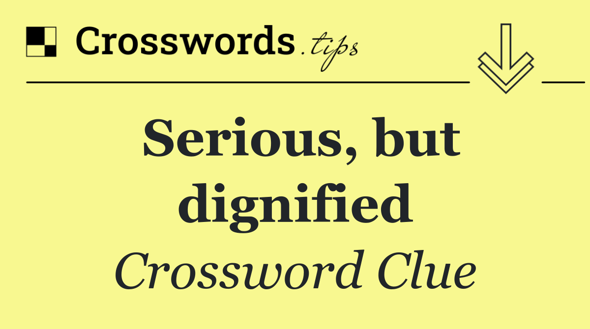 Serious, but dignified