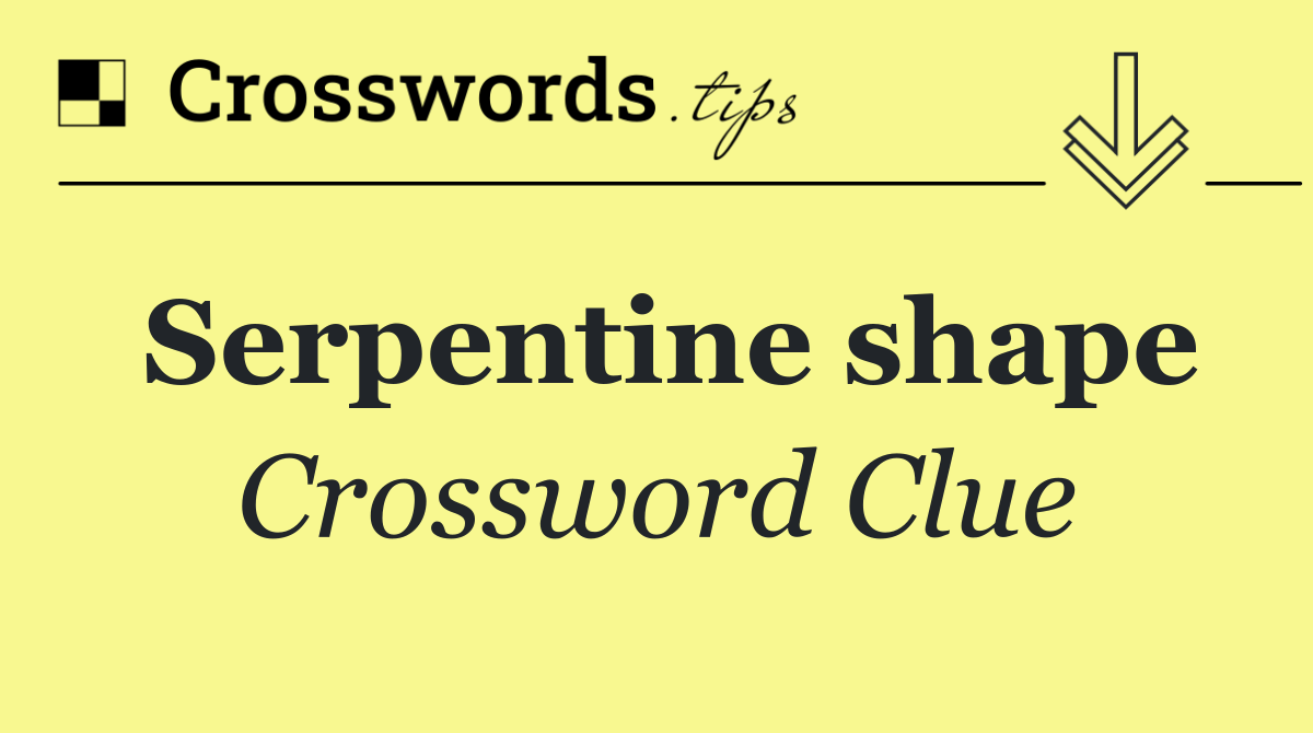 Serpentine shape