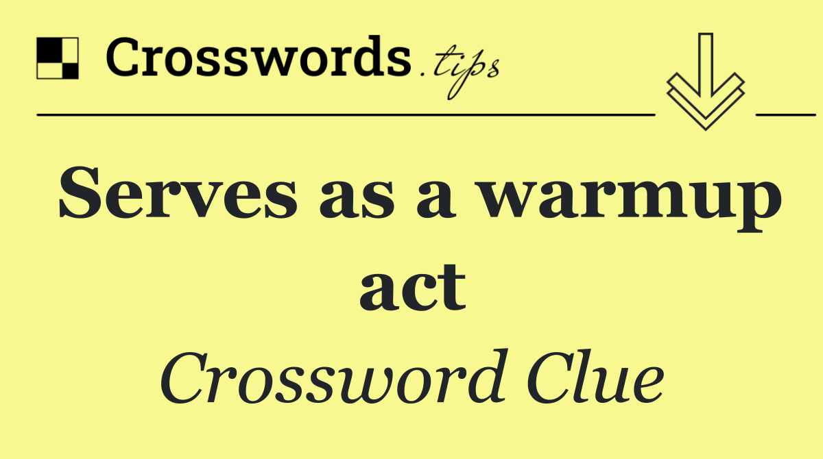 Serves as a warmup act