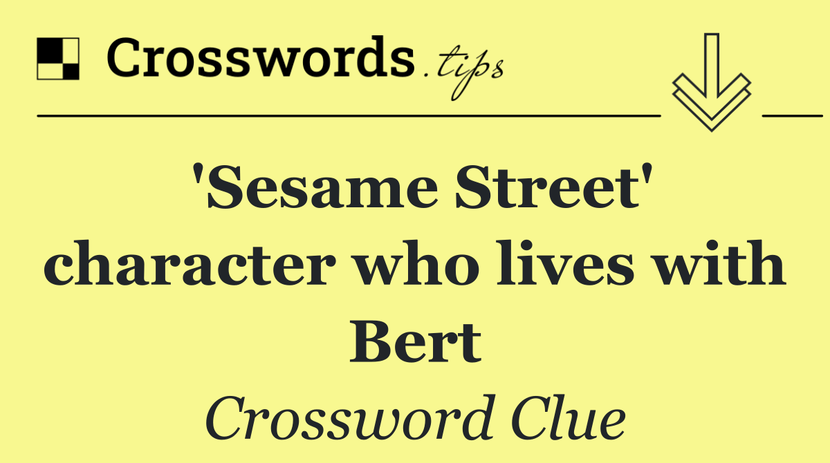 'Sesame Street' character who lives with Bert