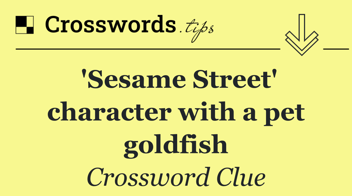 'Sesame Street' character with a pet goldfish