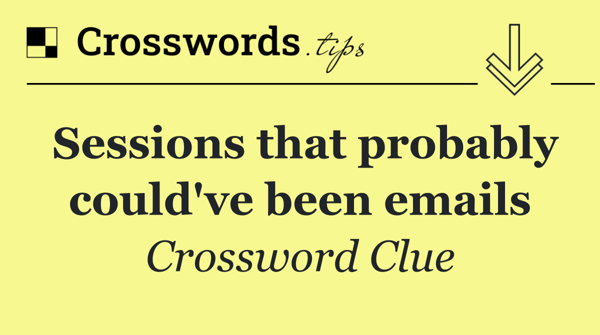 Sessions that probably could've been emails