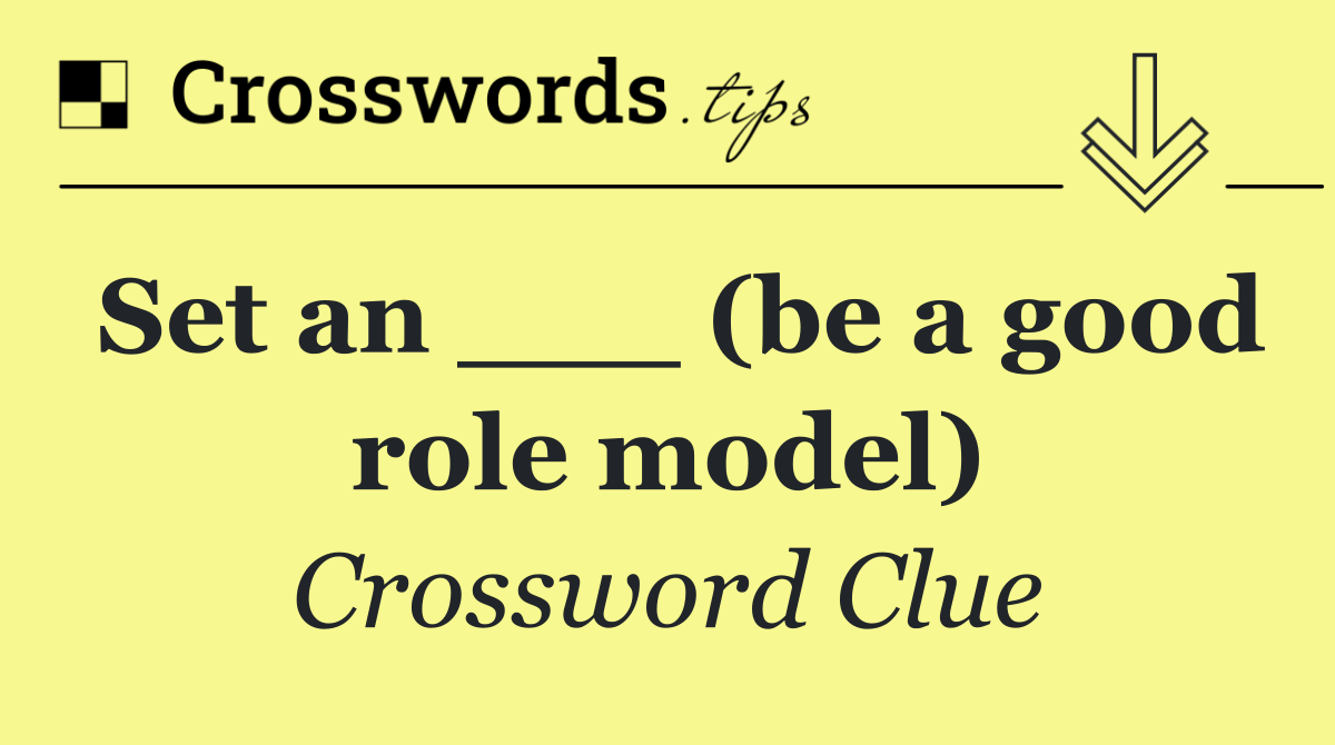 Set an ___ (be a good role model)