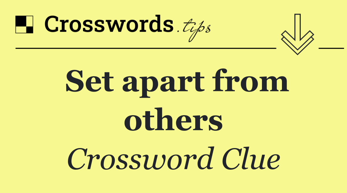 Set apart from others