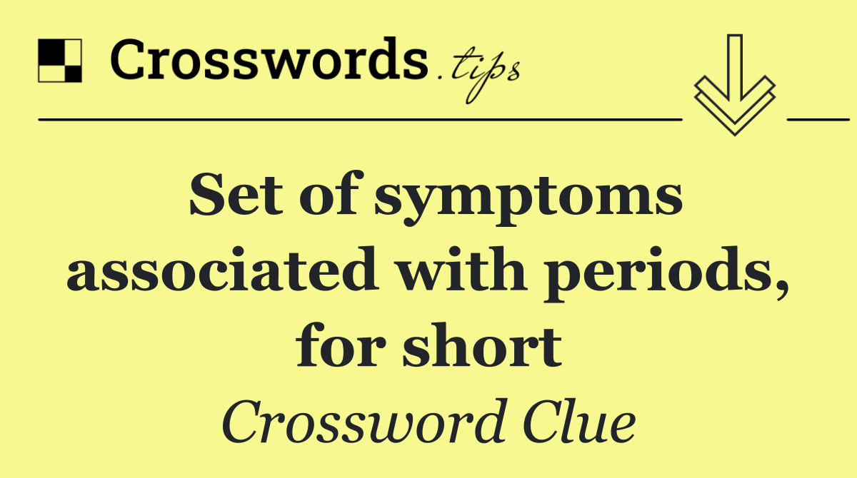Set of symptoms associated with periods, for short