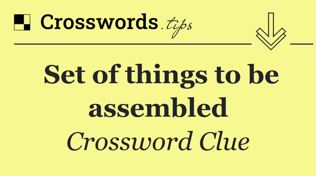 Set of things to be assembled