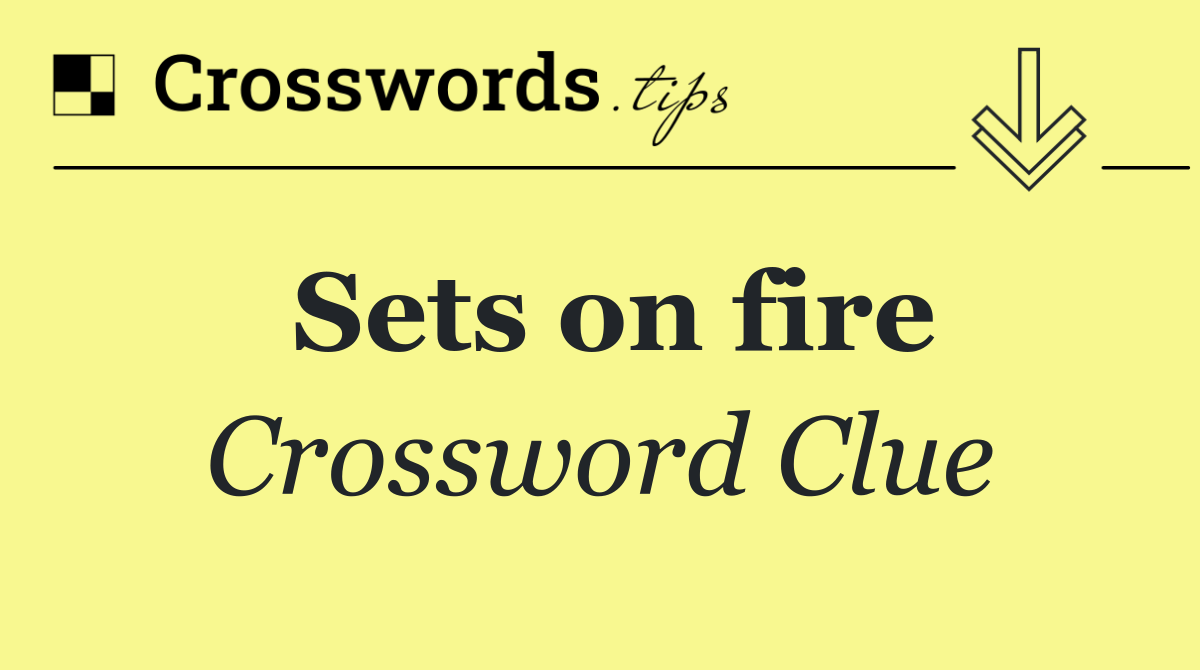 Sets on fire
