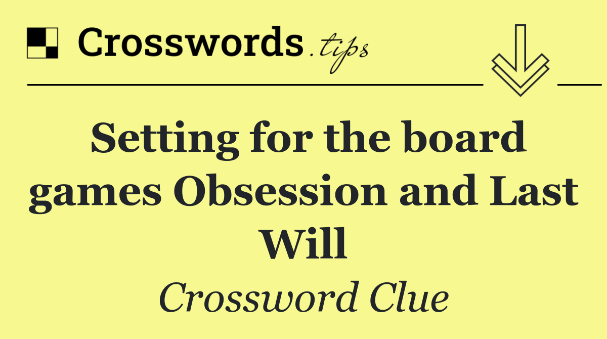 Setting for the board games Obsession and Last Will