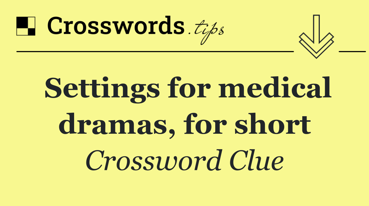 Settings for medical dramas, for short