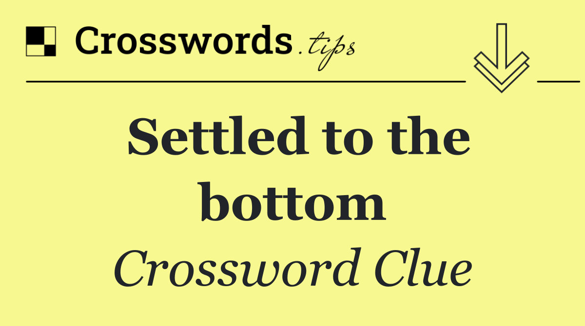 Settled to the bottom