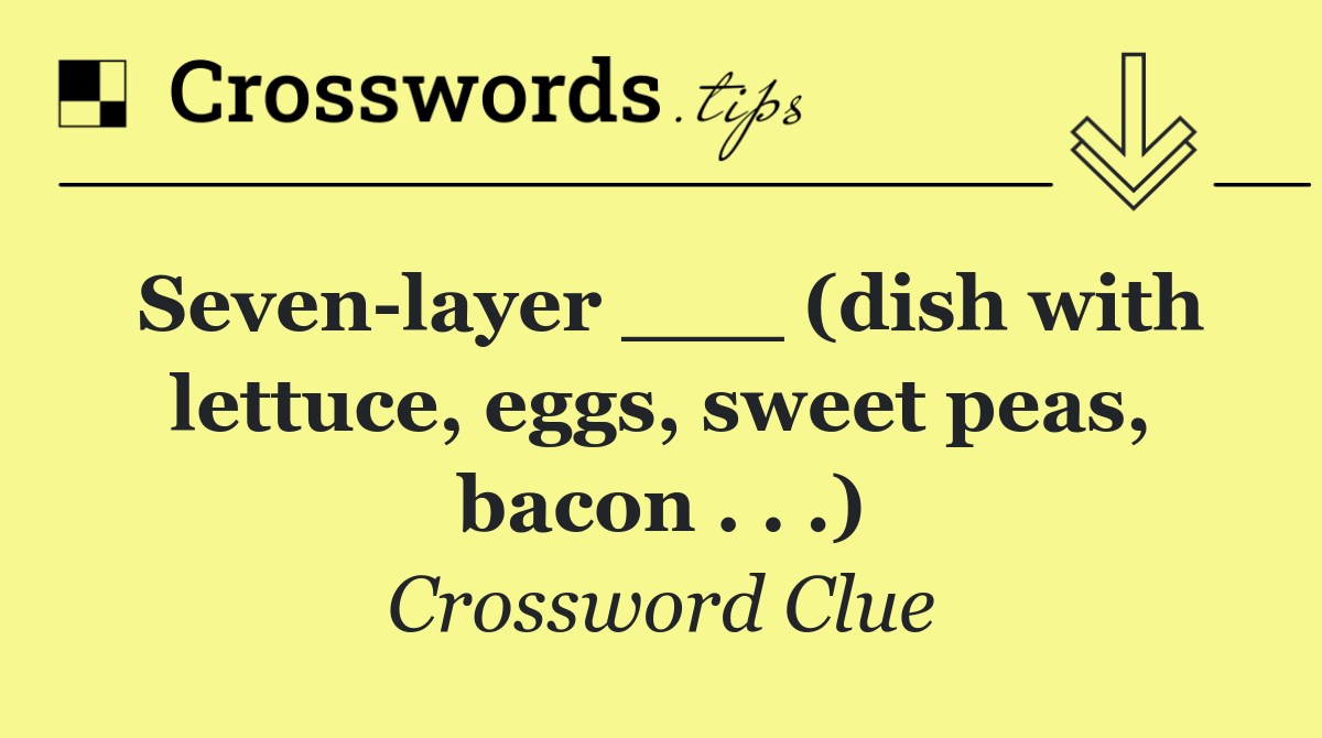 Seven layer ___ (dish with lettuce, eggs, sweet peas, bacon . . .)