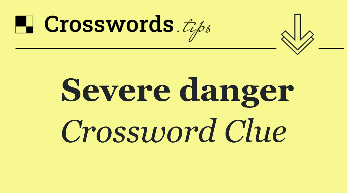 Severe danger