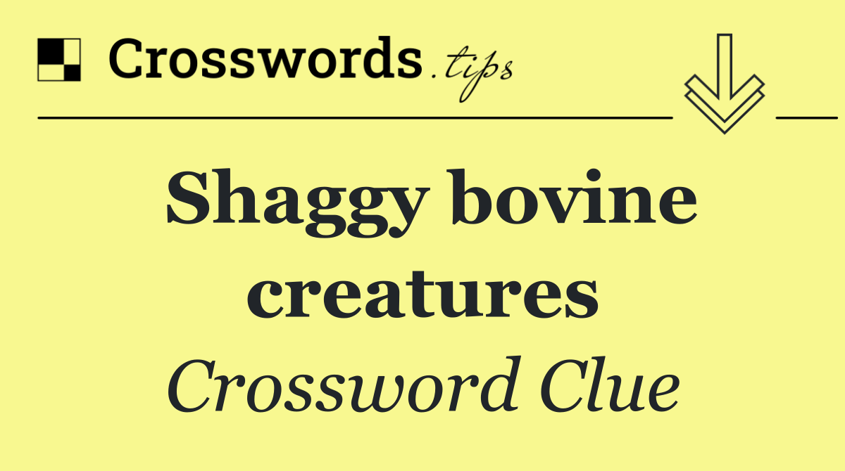 Shaggy bovine creatures