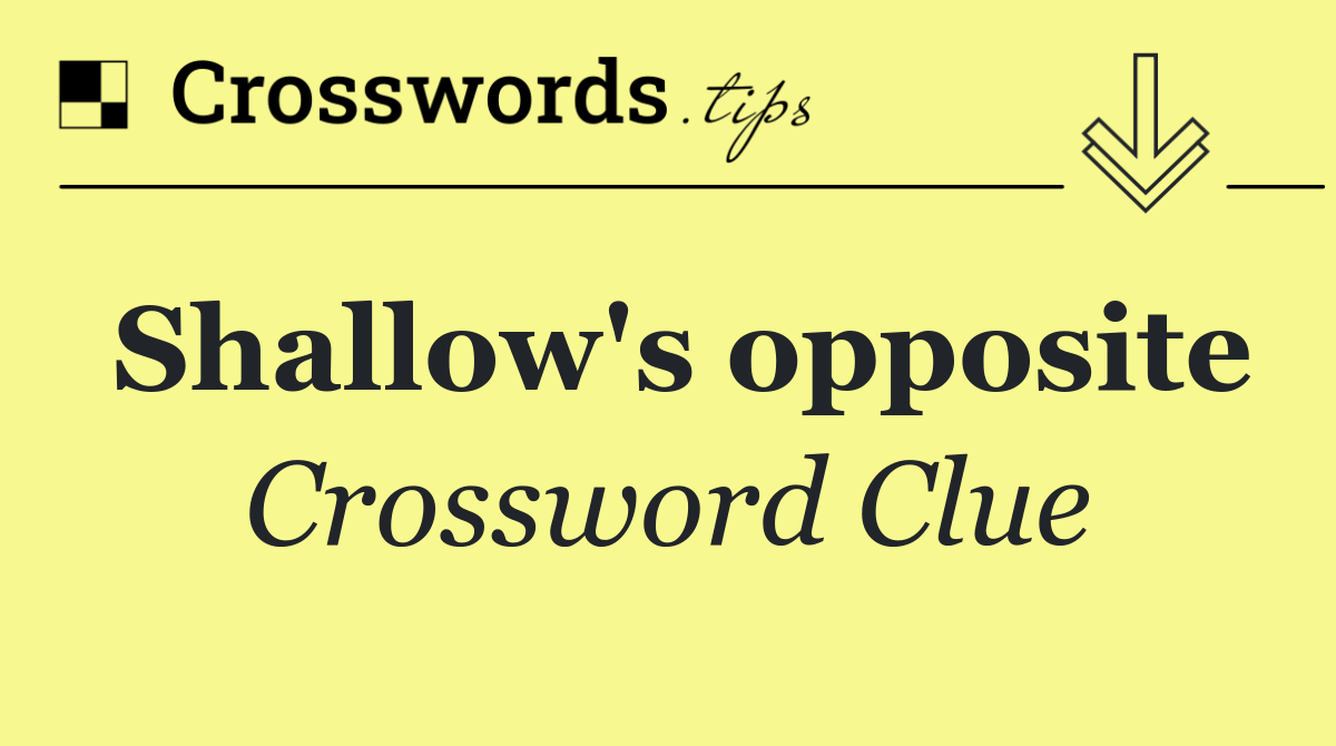 Shallow's opposite