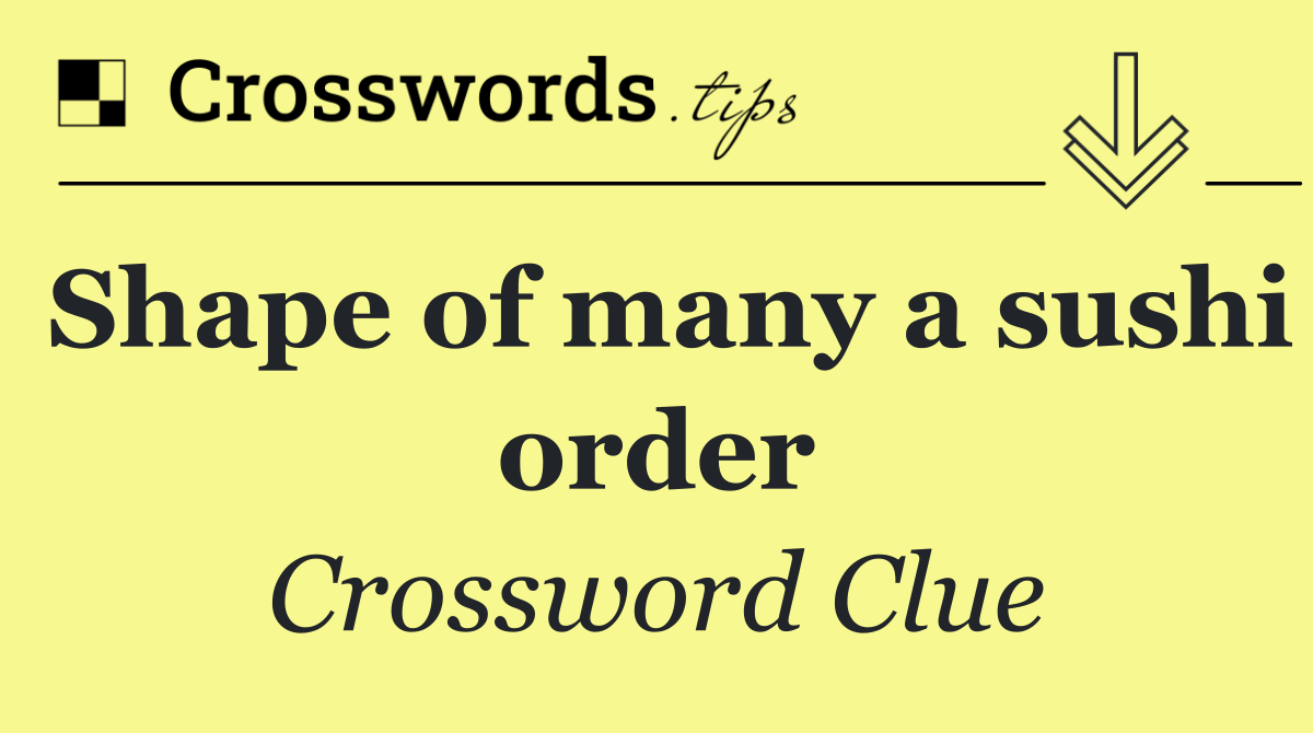 Shape of many a sushi order