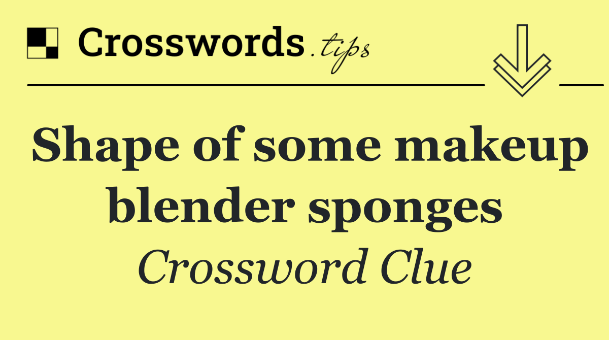 Shape of some makeup blender sponges