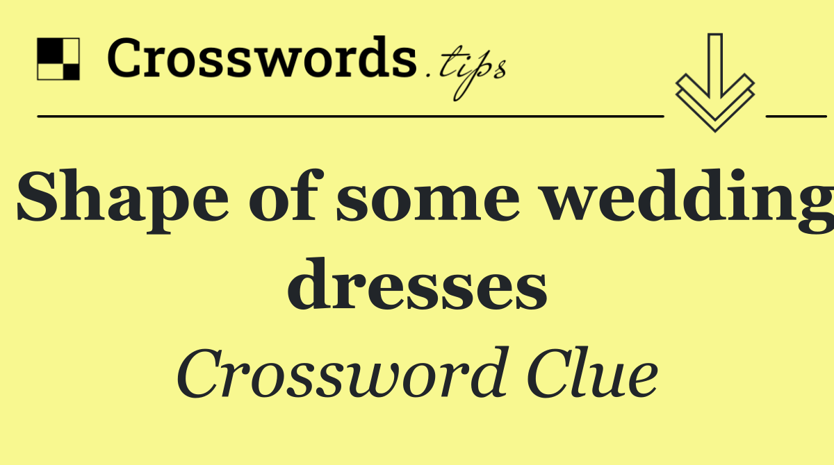 Shape of some wedding dresses