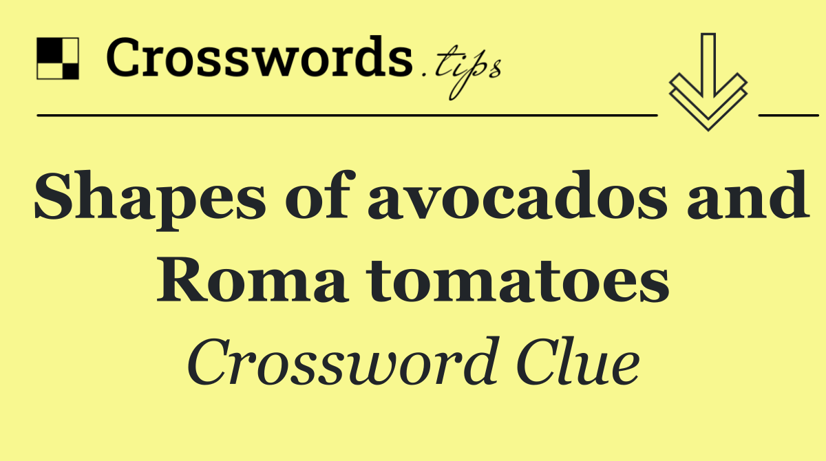 Shapes of avocados and Roma tomatoes