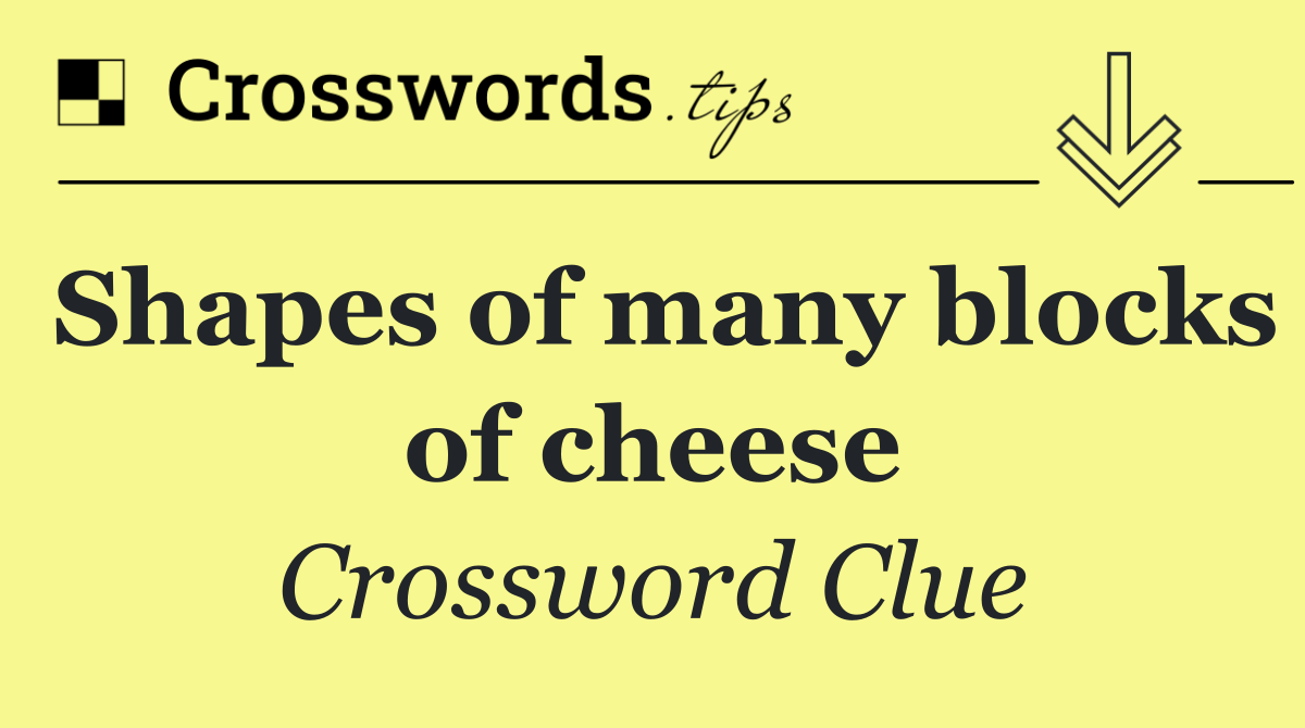 Shapes of many blocks of cheese