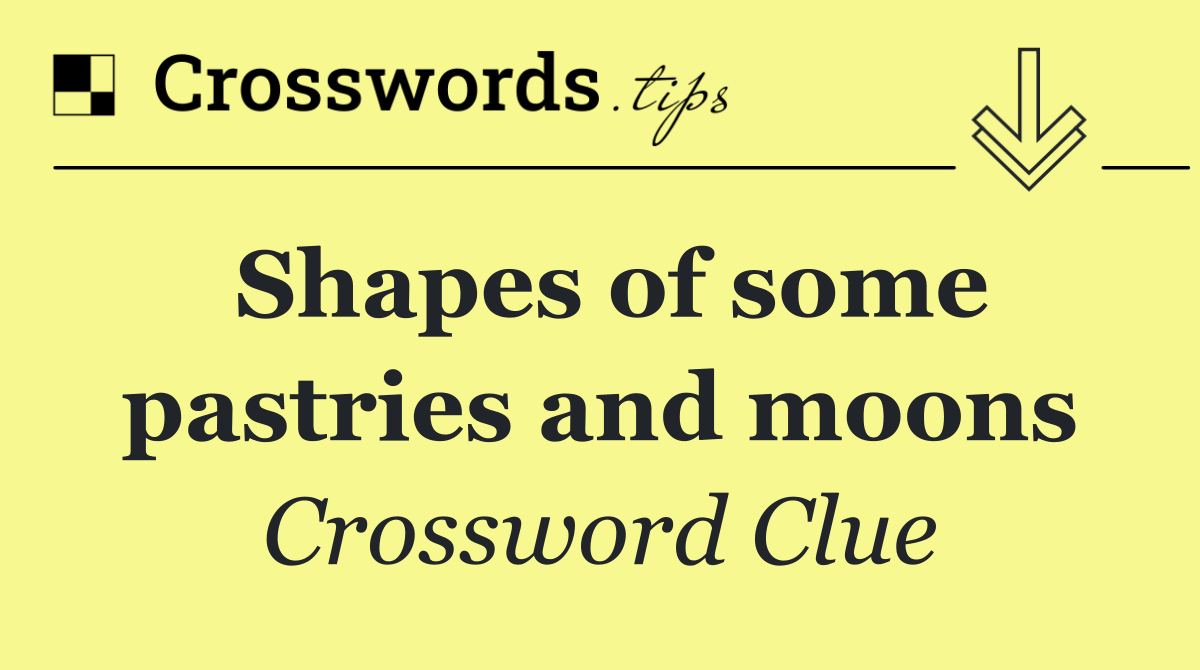 Shapes of some pastries and moons