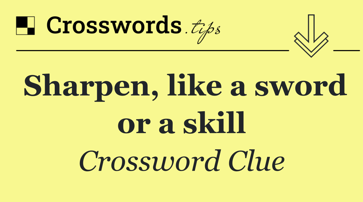 Sharpen, like a sword or a skill