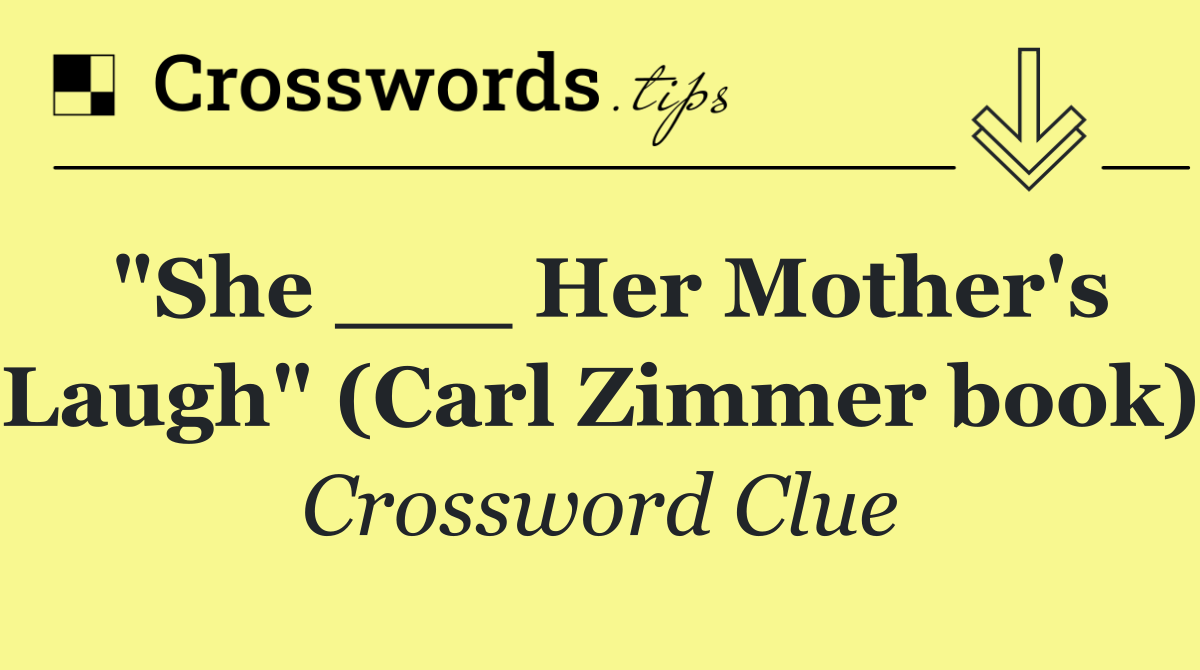 "She ___ Her Mother's Laugh" (Carl Zimmer book)