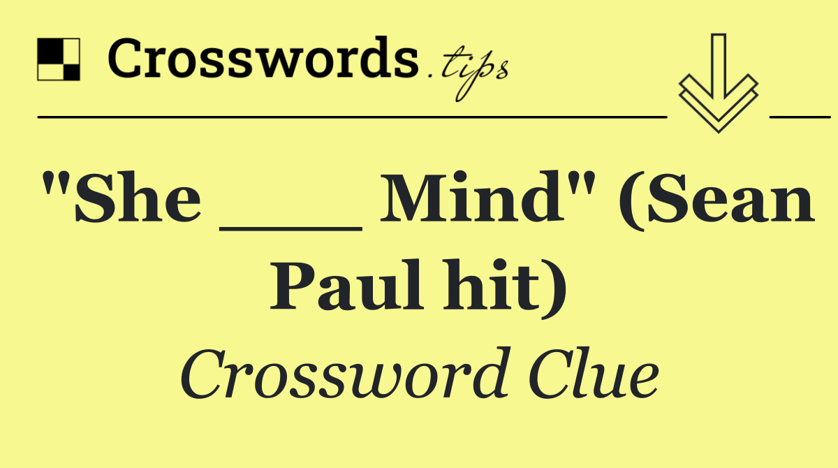 "She ___ Mind" (Sean Paul hit)