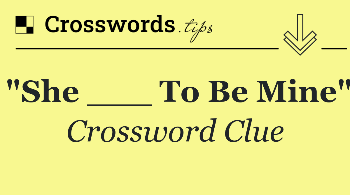 "She ___ To Be Mine"