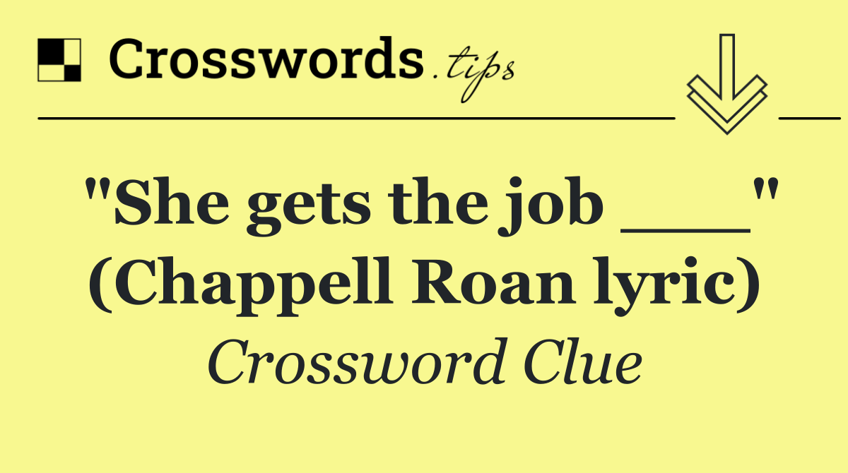 "She gets the job ___" (Chappell Roan lyric)