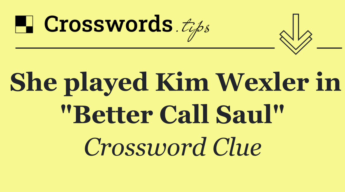 She played Kim Wexler in "Better Call Saul"