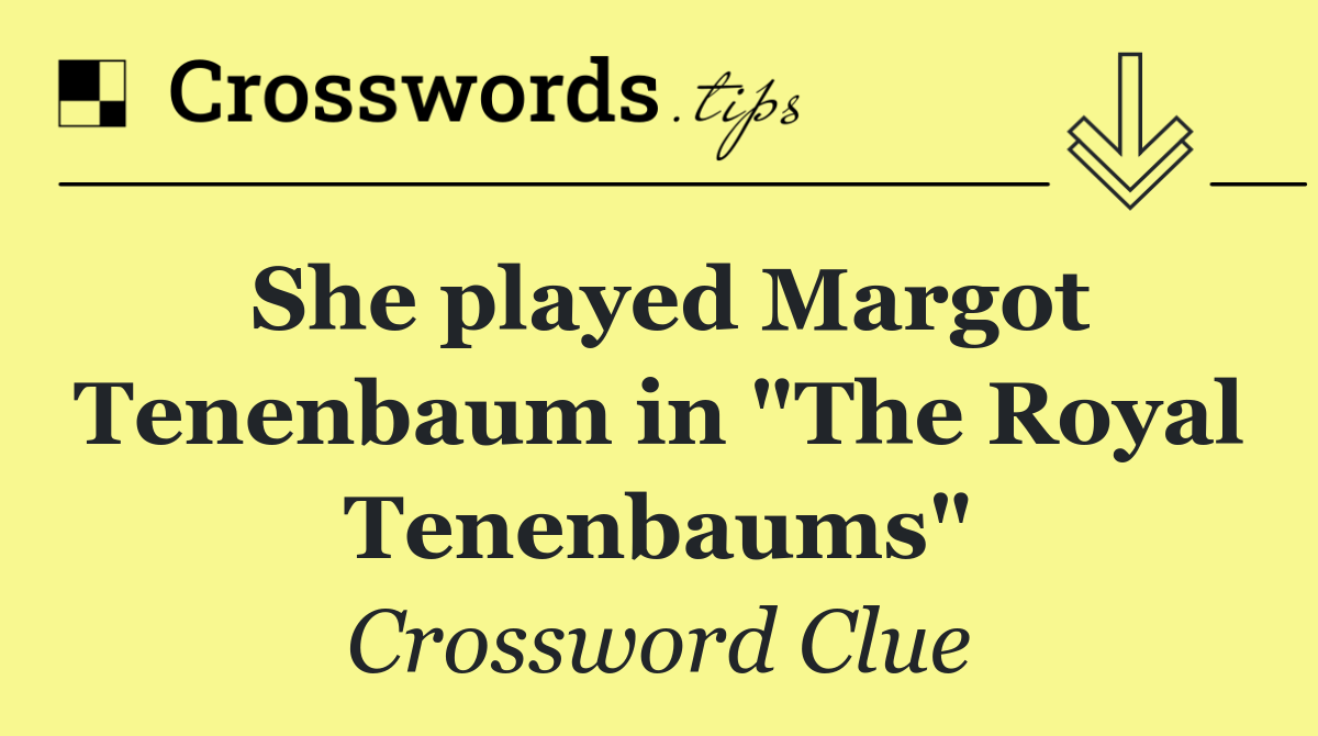 She played Margot Tenenbaum in "The Royal Tenenbaums"