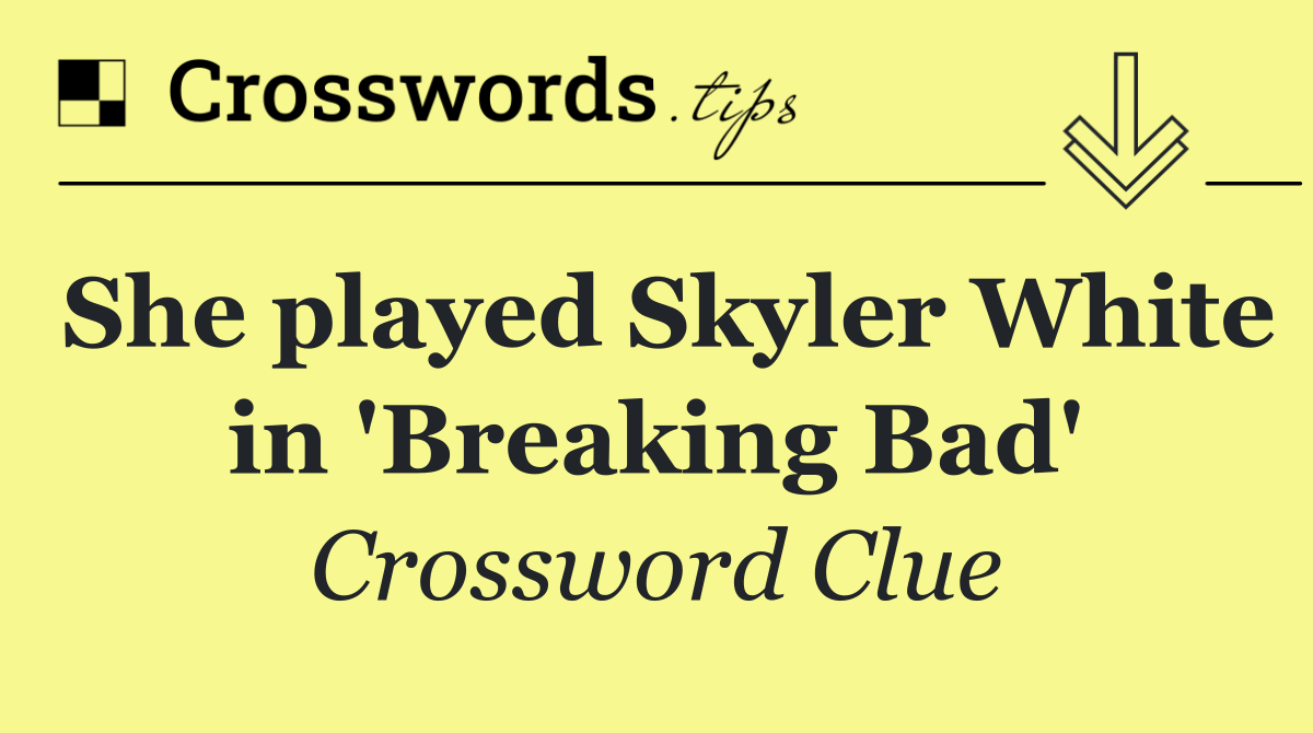 She played Skyler White in 'Breaking Bad'