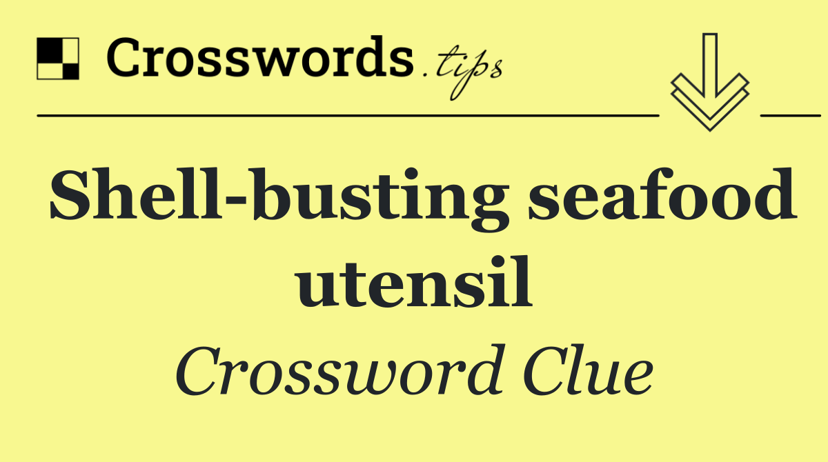 Shell busting seafood utensil