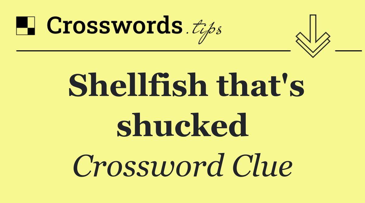 Shellfish that's shucked