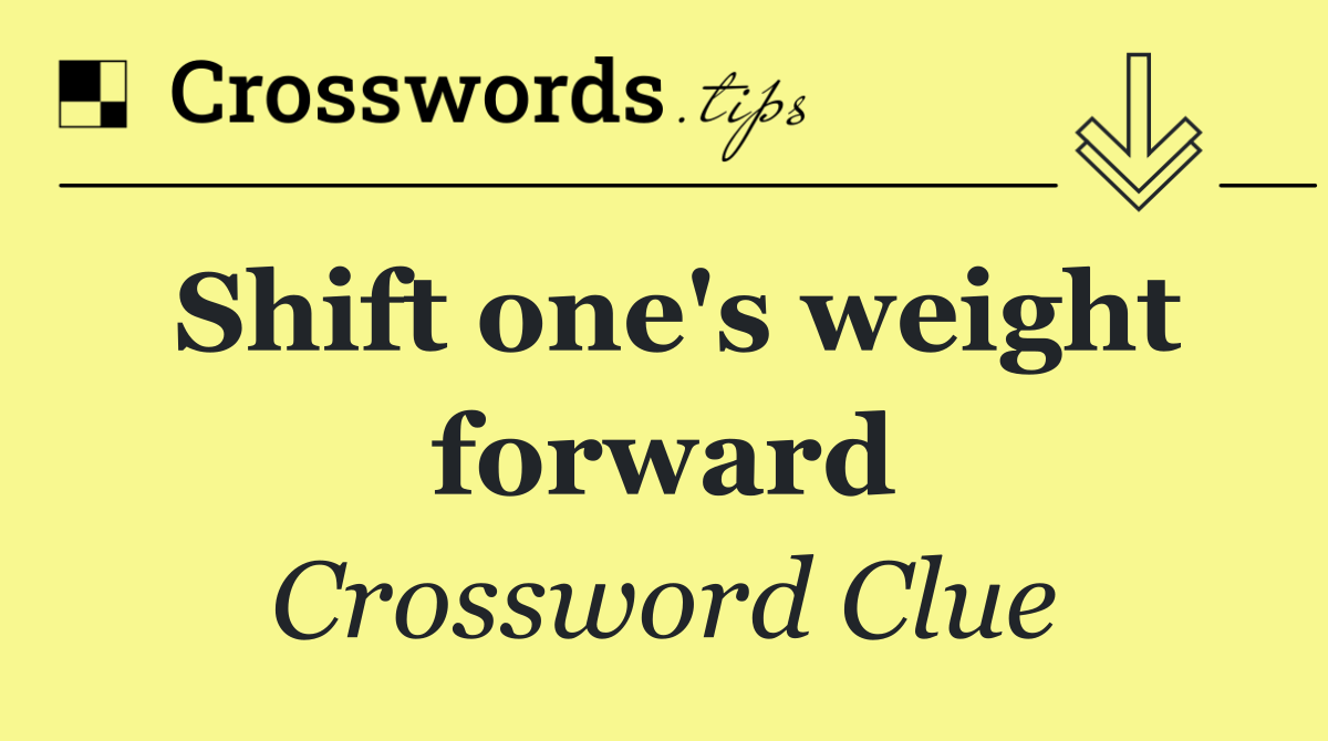Shift one's weight forward
