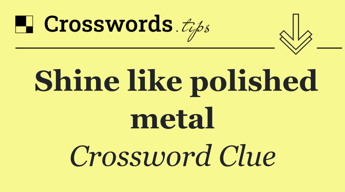 Shine like polished metal