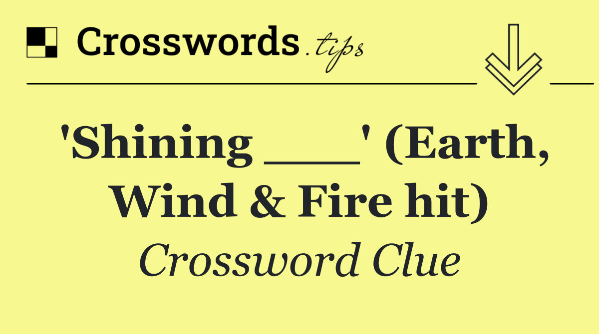 'Shining ___' (Earth, Wind & Fire hit)