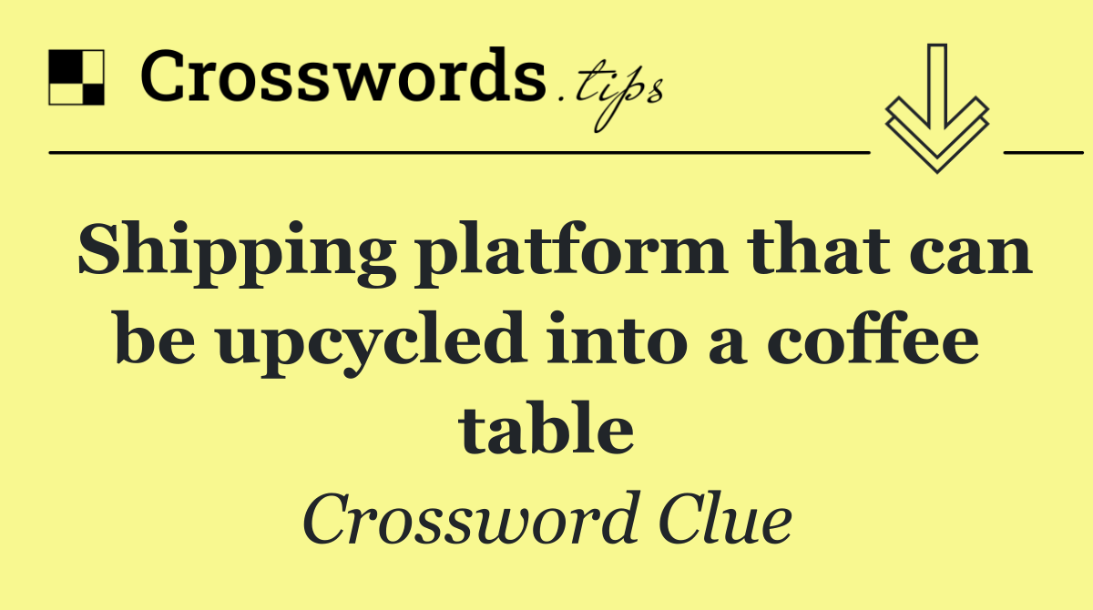 Shipping platform that can be upcycled into a coffee table