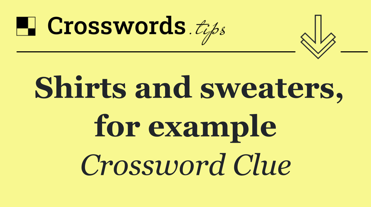 Shirts and sweaters, for example