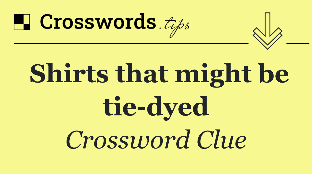 Shirts that might be tie dyed