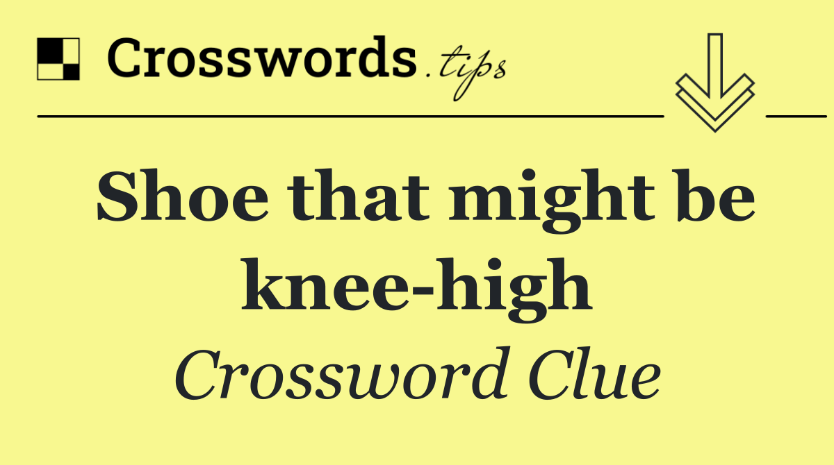 Shoe that might be knee high