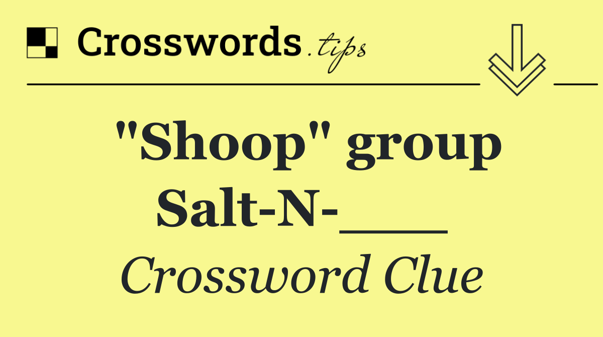 "Shoop" group Salt N ___