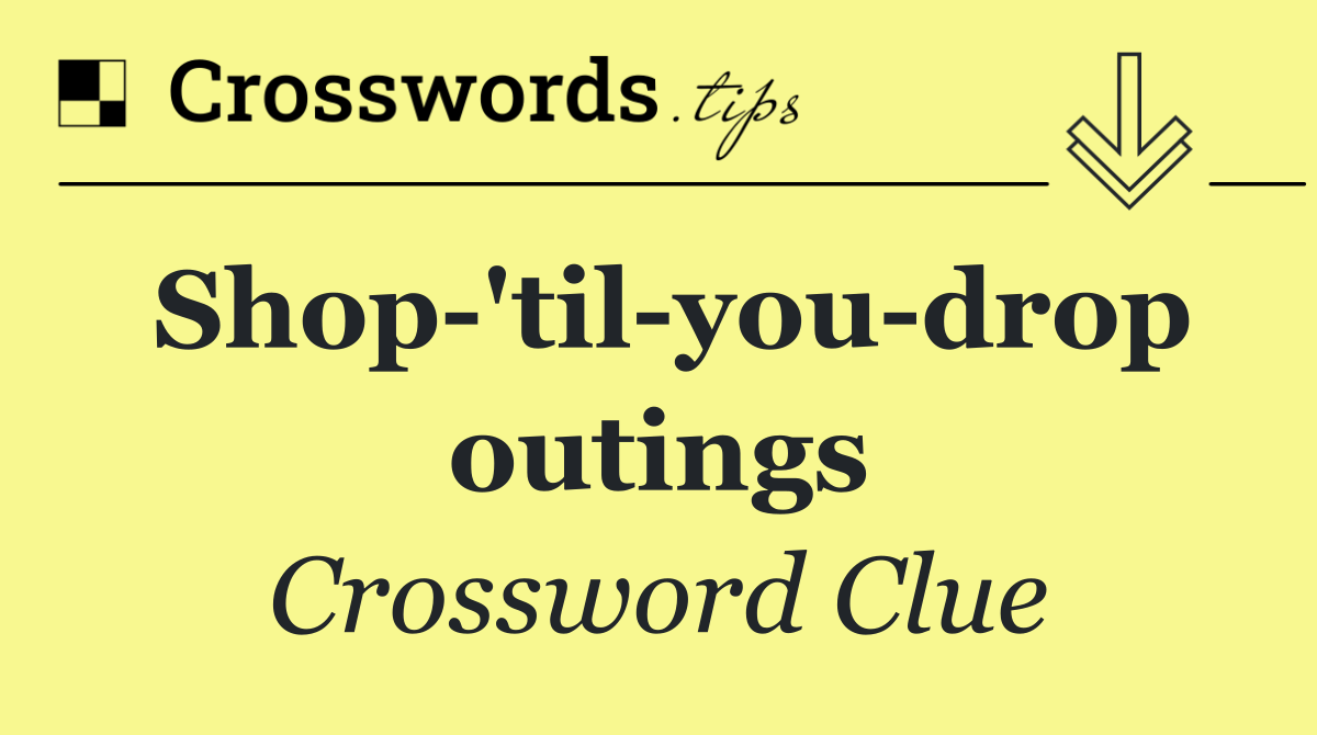 Shop 'til you drop outings