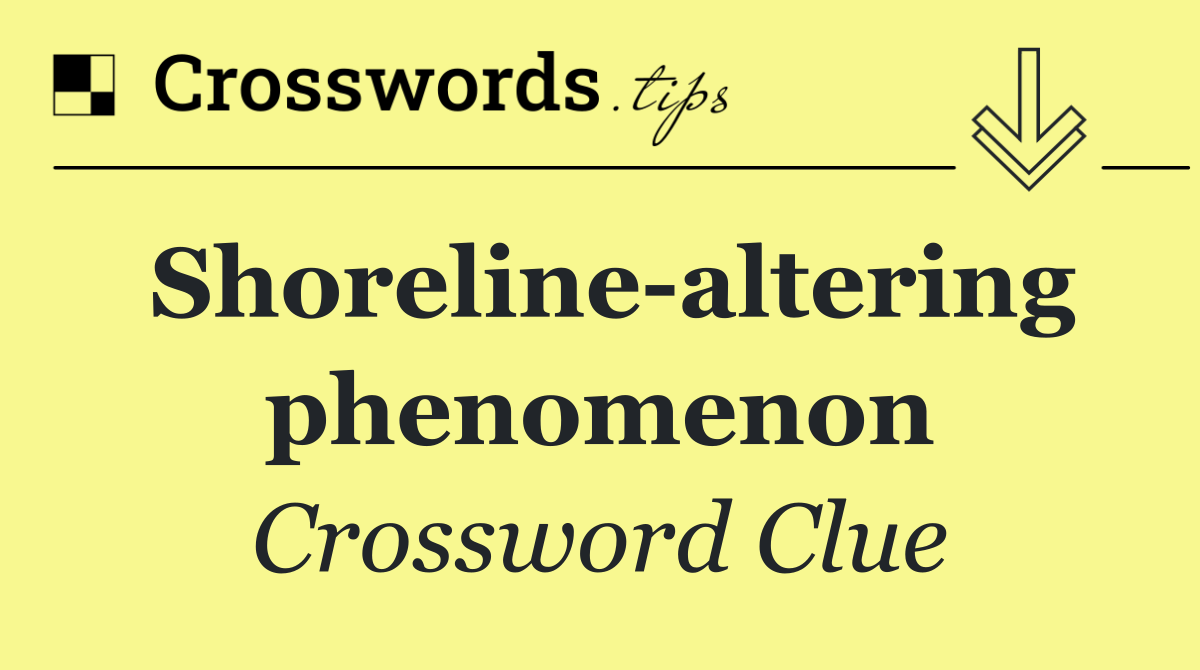 Shoreline altering phenomenon