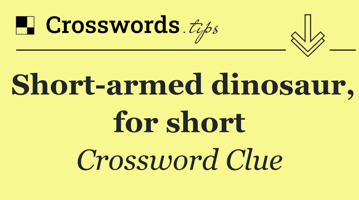 Short armed dinosaur, for short
