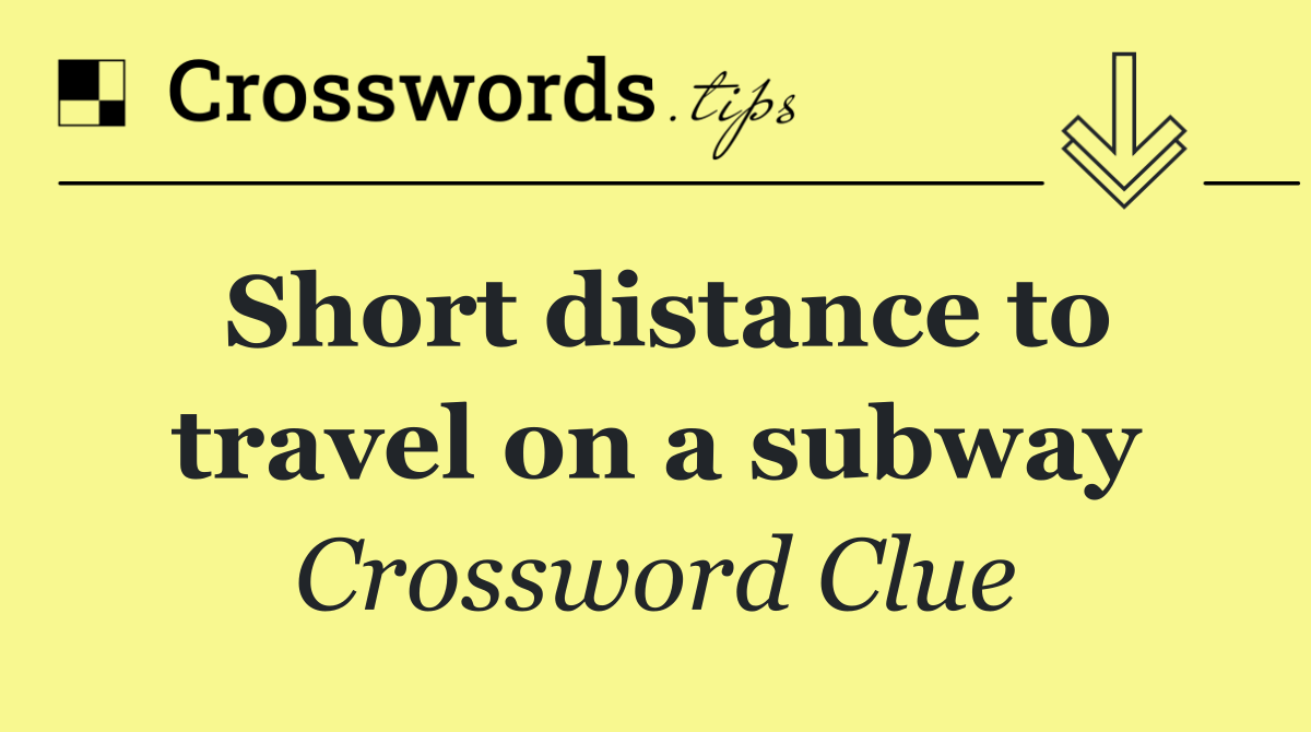 Short distance to travel on a subway