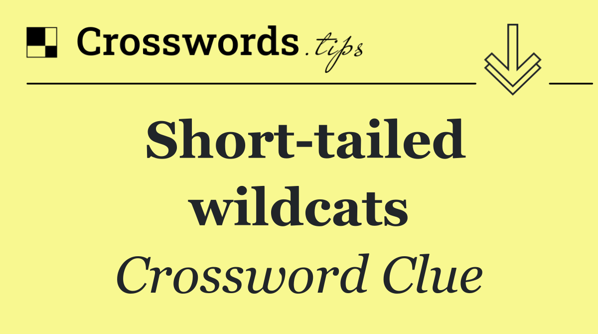 Short tailed wildcats