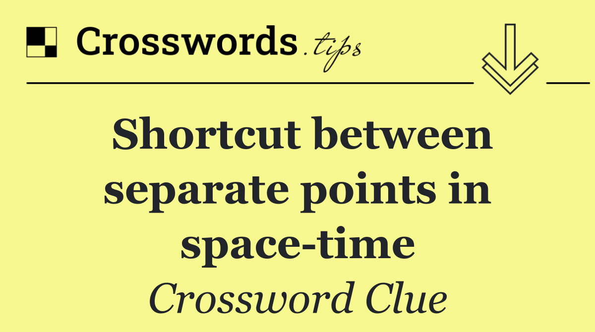 Shortcut between separate points in space time