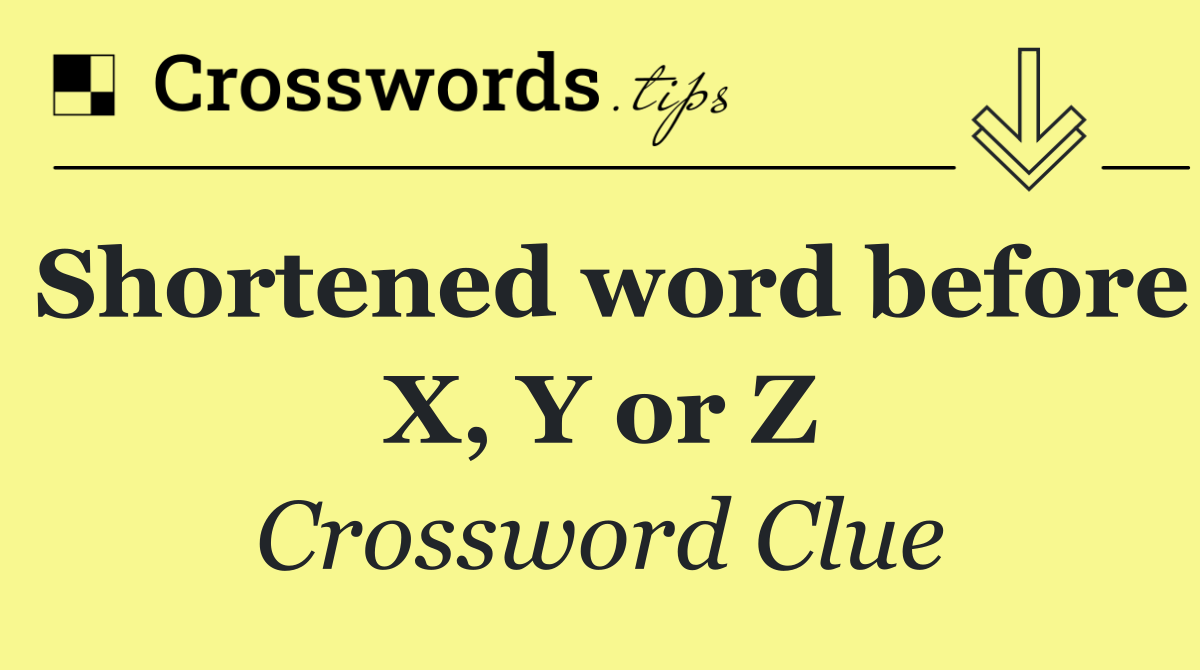 Shortened word before X, Y or Z
